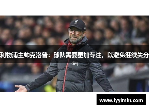 利物浦主帅克洛普：球队需要更加专注，以避免继续失分