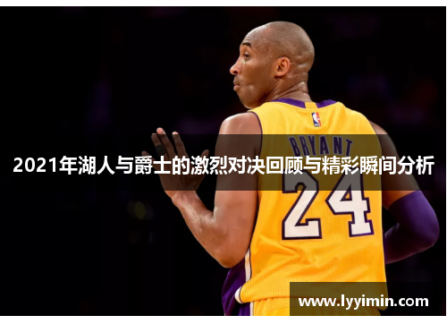 2021年湖人与爵士的激烈对决回顾与精彩瞬间分析