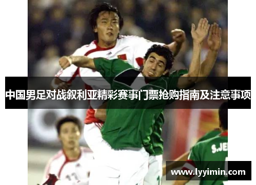 中国男足对战叙利亚精彩赛事门票抢购指南及注意事项